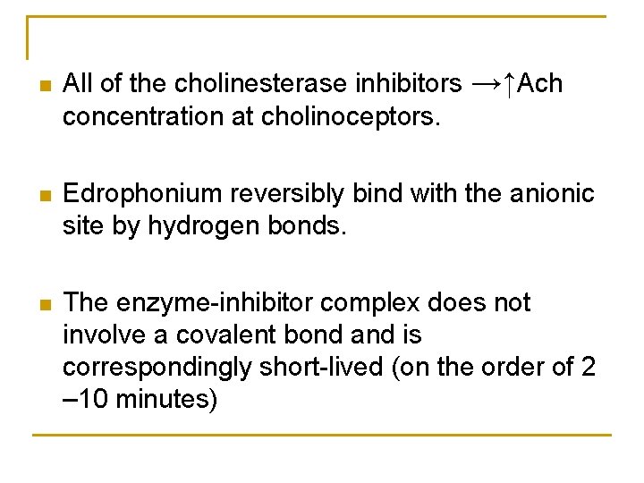 n All of the cholinesterase inhibitors →↑Ach concentration at cholinoceptors. n Edrophonium reversibly bind