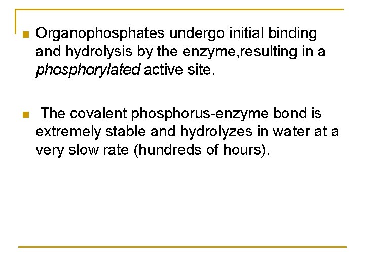 n Organophosphates undergo initial binding and hydrolysis by the enzyme, resulting in a phosphorylated