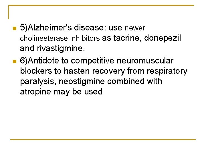 n n 5)Alzheimer's disease: use newer cholinesterase inhibitors as tacrine, donepezil and rivastigmine. 6)Antidote