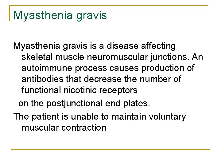 Myasthenia gravis is a disease affecting skeletal muscle neuromuscular junctions. An autoimmune process causes