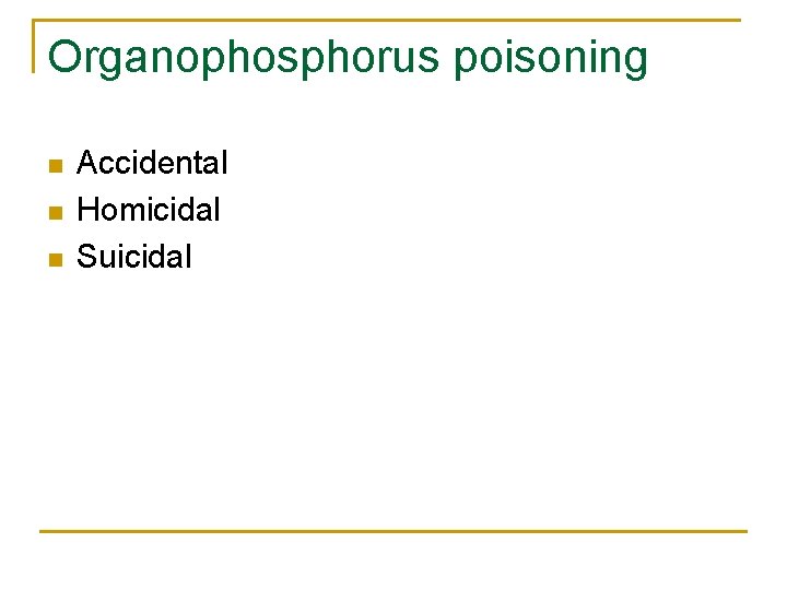 Organophosphorus poisoning n n n Accidental Homicidal Suicidal 