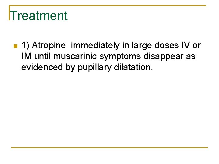 Treatment n 1) Atropine immediately in large doses IV or IM until muscarinic symptoms