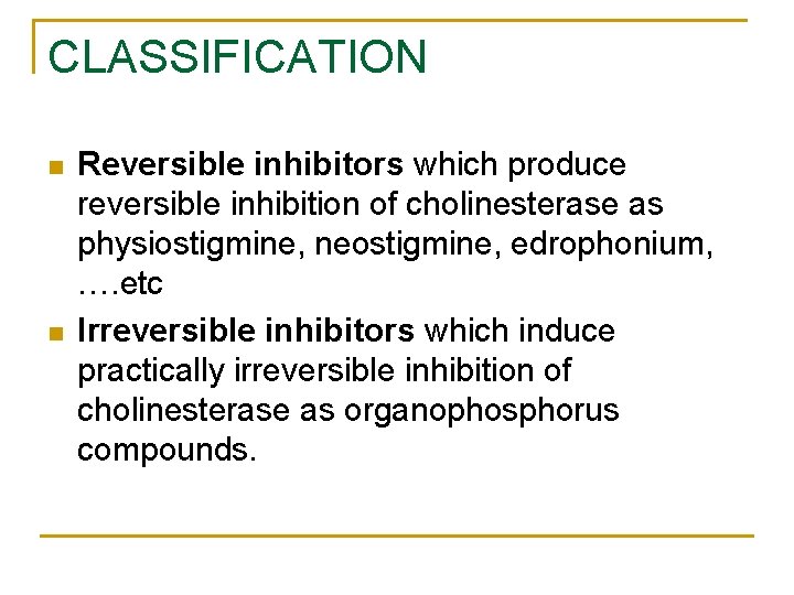 CLASSIFICATION n n Reversible inhibitors which produce reversible inhibition of cholinesterase as physiostigmine, neostigmine,