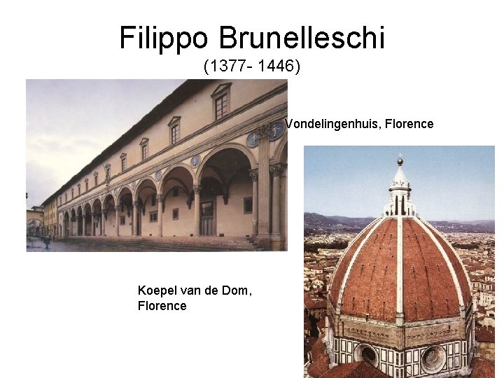 Filippo Brunelleschi (1377 - 1446) Vondelingenhuis, Florence Koepel van de Dom, Florence 
