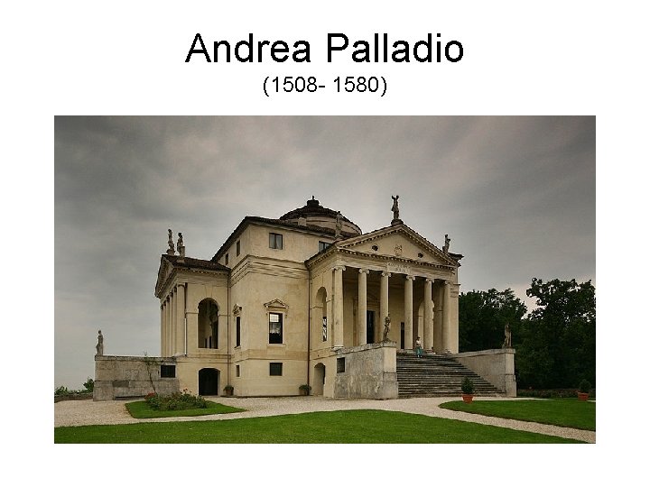 Andrea Palladio (1508 - 1580) 