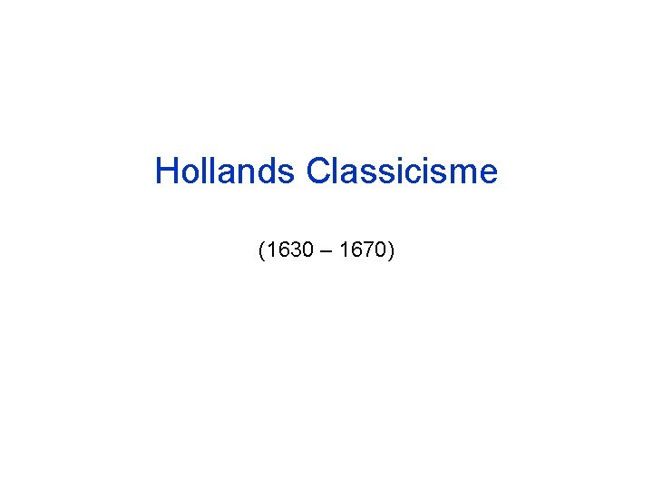 Hollands Classicisme (1630 – 1670) 