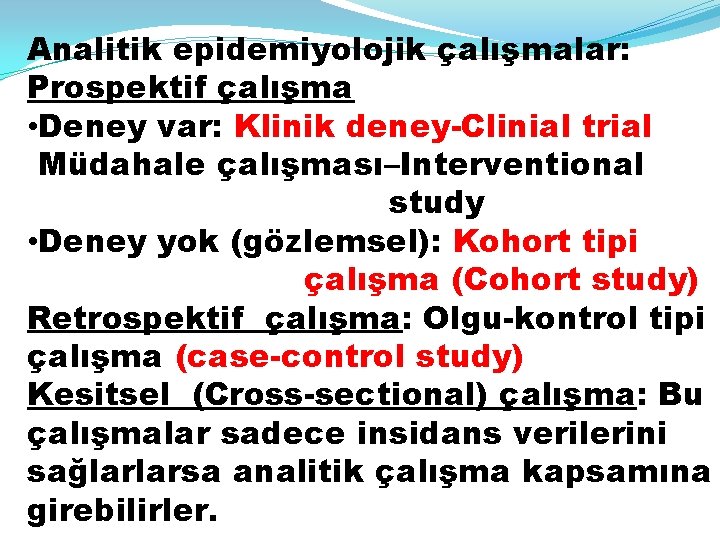 Analitik epidemiyolojik çalışmalar: Prospektif çalışma • Deney var: Klinik deney-Clinial trial Müdahale çalışması–Interventional study