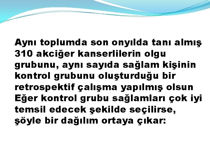 Aynı toplumda son onyılda tanı almış 310 akciğer kanserlilerin olgu grubunu, aynı sayıda sağlam