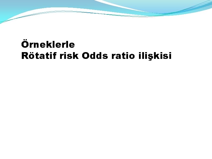 Örneklerle Rötatif risk Odds ratio ilişkisi 