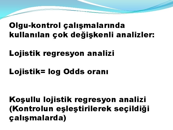 Olgu-kontrol çalışmalarında kullanılan çok değişkenli analizler: Lojistik regresyon analizi Lojistik= log Odds oranı Koşullu