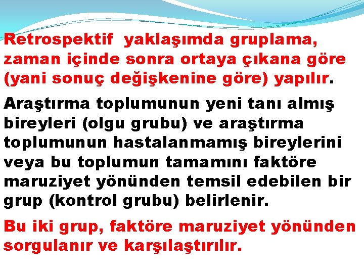 Retrospektif yaklaşımda gruplama, zaman içinde sonra ortaya çıkana göre (yani sonuç değişkenine göre) yapılır.