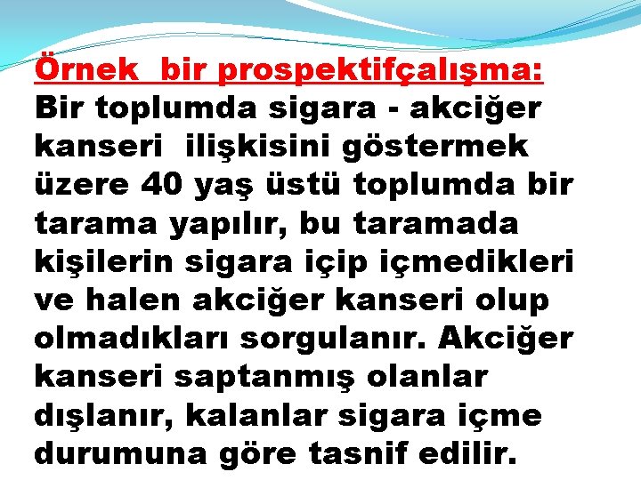 Örnek bir prospektifçalışma: Bir toplumda sigara - akciğer kanseri ilişkisini göstermek üzere 40 yaş