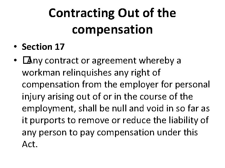 Contracting Out of the compensation • Section 17 • �Any contract or agreement whereby