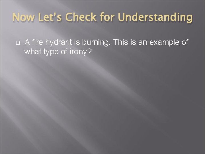 Now Let’s Check for Understanding A fire hydrant is burning. This is an example