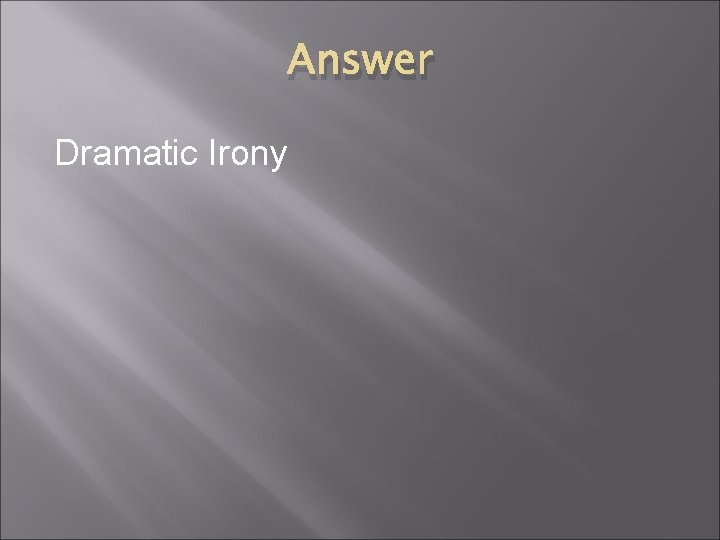 Answer Dramatic Irony 