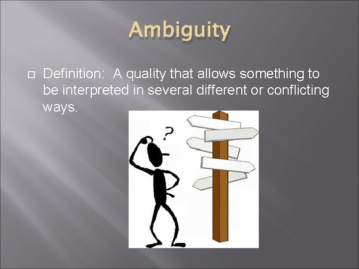 Ambiguity Definition: A quality that allows something to be interpreted in several different or