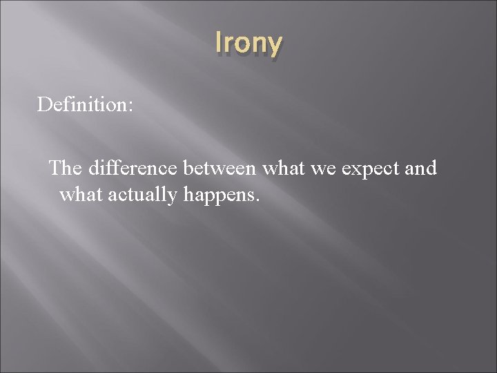 Irony Definition: The difference between what we expect and what actually happens. 