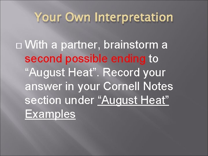Your Own Interpretation With a partner, brainstorm a second possible ending to “August Heat”.