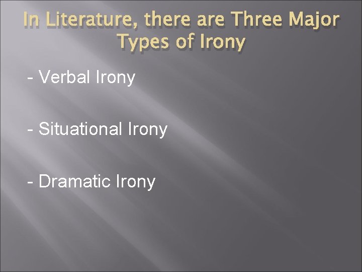 In Literature, there are Three Major Types of Irony - Verbal Irony - Situational