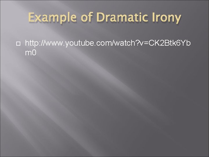 Example of Dramatic Irony http: //www. youtube. com/watch? v=CK 2 Btk 6 Yb m