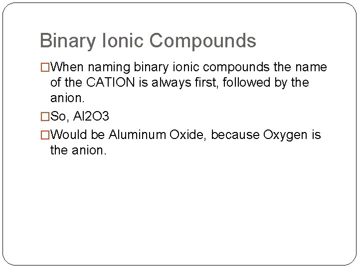 Binary Ionic Compounds �When naming binary ionic compounds the name of the CATION is