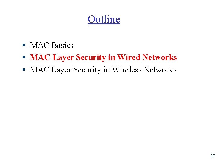 Outline § MAC Basics § MAC Layer Security in Wired Networks § MAC Layer