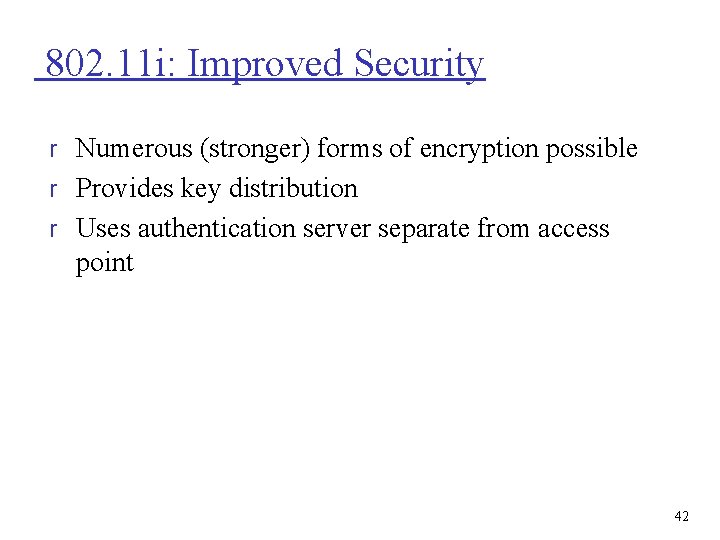 802. 11 i: Improved Security r Numerous (stronger) forms of encryption possible r Provides