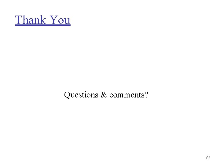 Thank You Questions & comments? 65 