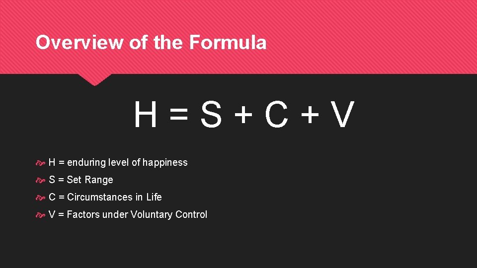 Overview of the Formula H=S+C+V H = enduring level of happiness S = Set