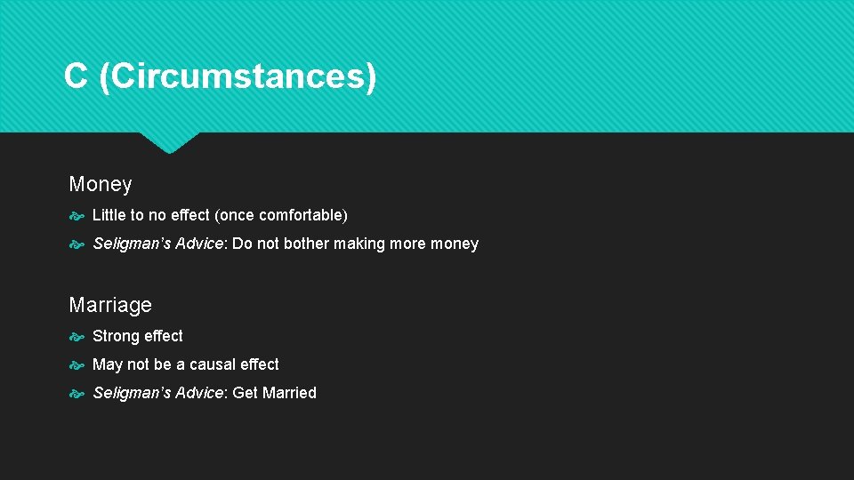 C (Circumstances) Money Little to no effect (once comfortable) Seligman’s Advice: Do not bother