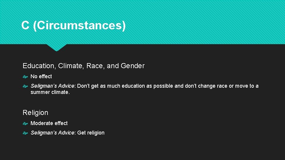 C (Circumstances) Education, Climate, Race, and Gender No effect Seligman’s Advice: Don’t get as