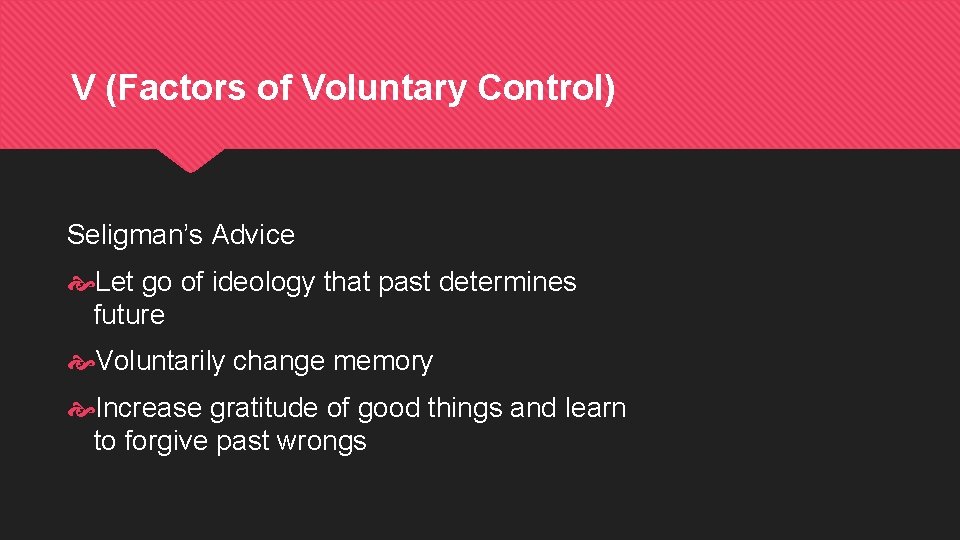 V (Factors of Voluntary Control) Seligman’s Advice Let go of ideology that past determines