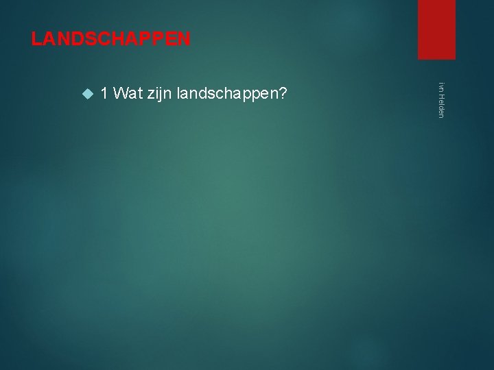 LANDSCHAPPEN 1 Wat zijn landschappen? ivn Helden 