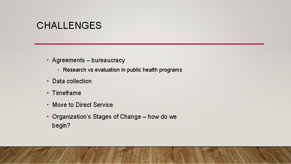 CHALLENGES • Agreements – bureaucracy • Research vs evaluation in public health programs •