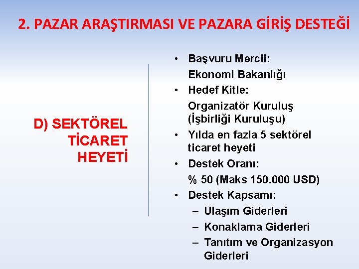 2. PAZAR ARAŞTIRMASI VE PAZARA GİRİŞ DESTEĞİ D) SEKTÖREL TİCARET HEYETİ • Başvuru Mercii: