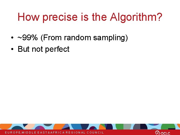 How precise is the Algorithm? • ~99% (From random sampling) • But not perfect