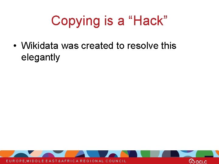 Copying is a “Hack” • Wikidata was created to resolve this elegantly E U