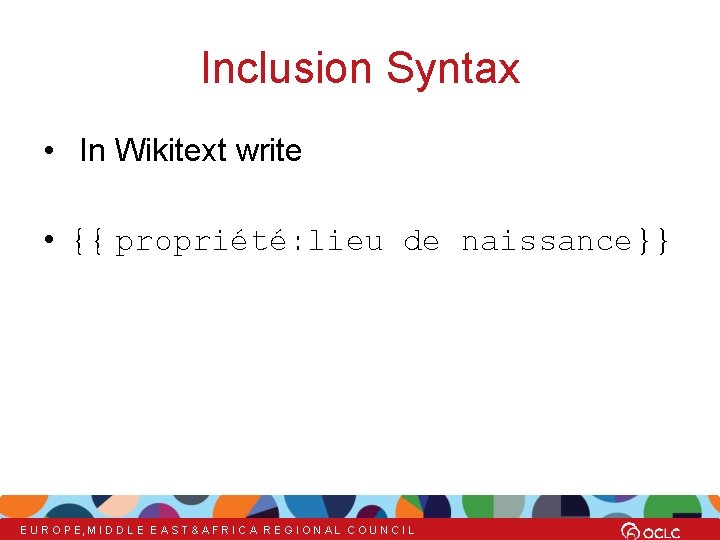 Inclusion Syntax • In Wikitext write • {{ propriété: lieu de naissance}} E U