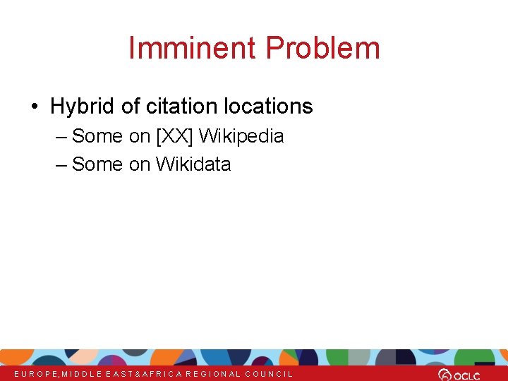 Imminent Problem • Hybrid of citation locations – Some on [XX] Wikipedia – Some