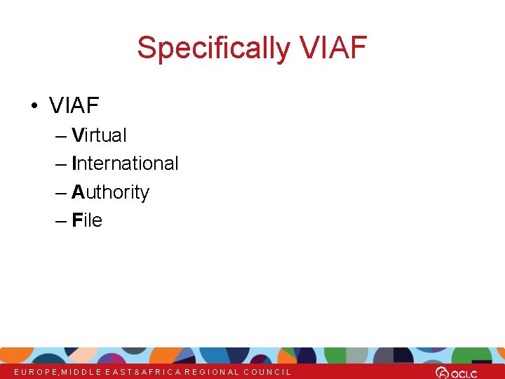 Specifically VIAF • VIAF – Virtual – International – Authority – File E U