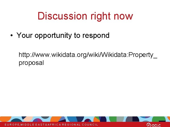 Discussion right now • Your opportunity to respond http: //www. wikidata. org/wiki/Wikidata: Property_ proposal