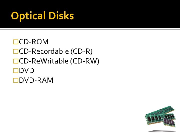 Optical Disks �CD-ROM �CD-Recordable (CD-R) �CD-Re. Writable (CD-RW) �DVD-RAM 