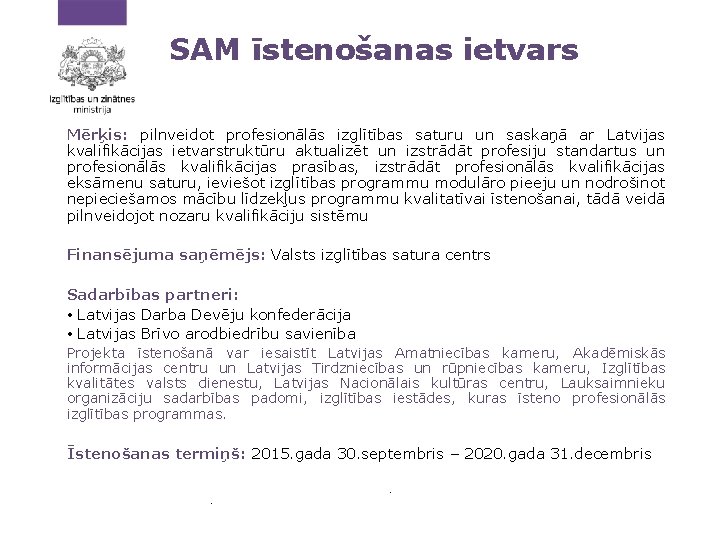 SAM īstenošanas ietvars Mērķis: pilnveidot profesionālās izglītības saturu un saskaņā ar Latvijas kvalifikācijas ietvarstruktūru