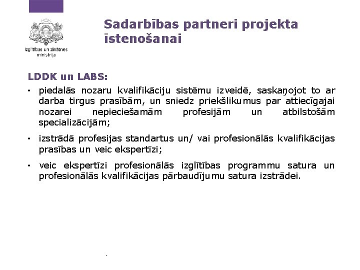 Sadarbības partneri projekta īstenošanai LDDK un LABS: • piedalās nozaru kvalifikāciju sistēmu izveidē, saskaņojot