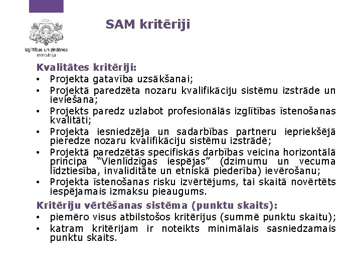 SAM kritēriji Kvalitātes kritēriji: • Projekta gatavība uzsākšanai; • Projektā paredzēta nozaru kvalifikāciju sistēmu