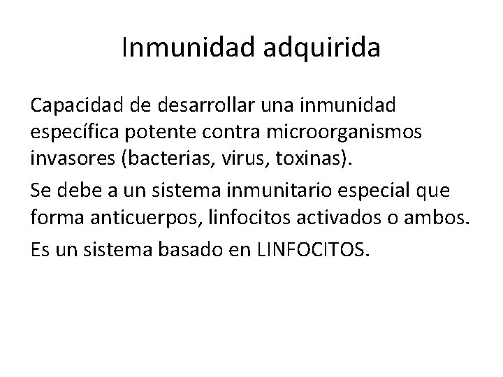 Inmunidad adquirida Capacidad de desarrollar una inmunidad específica potente contra microorganismos invasores (bacterias, virus,