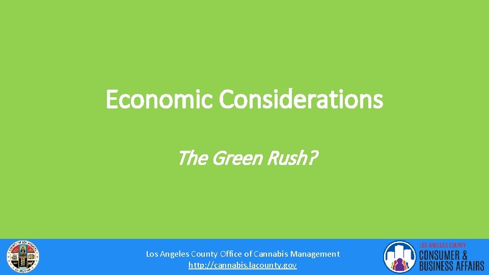 Economic Considerations The Green Rush? Los Angeles County Office of Cannabis Management http: //cannabis.