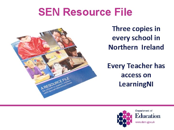 SEN Resource File Three copies in every school in Northern Ireland Every Teacher has