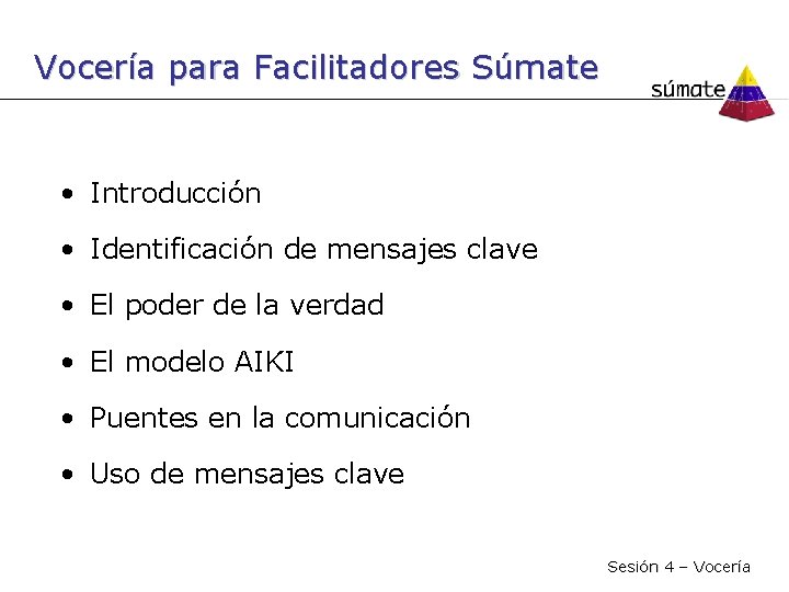 Vocería para Facilitadores Súmate • Introducción • Identificación de mensajes clave • El poder