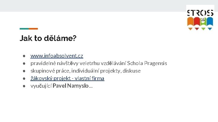 Jak to děláme? ● ● ● www. infoabsolvent. cz pravidelné návštěvy veletrhu vzdělávání Schola